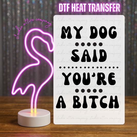My dog said you're a b, Heat transfer, Press and peel, Full color, Instant press, MTO
