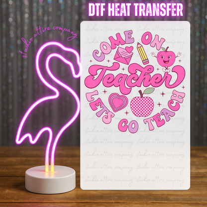 COME ON TEACHER LETS GO TEACH, Valentine, Heat transfer, Press and peel, Full color, Instant press, MTO